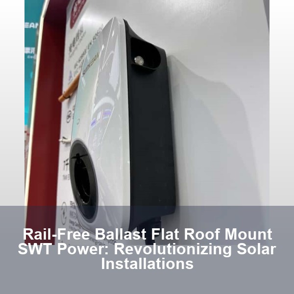 Rail-Free Ballast Flat Roof Mount SWT Power: Revolutionizing Solar Installations